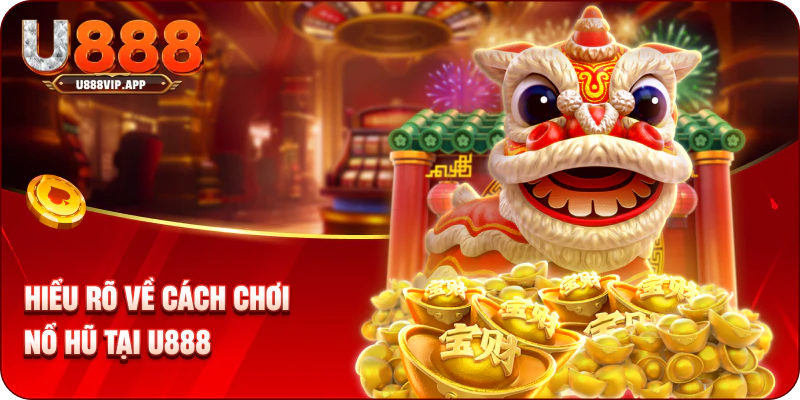 Hiểu rõ về cách chơi nổ hũ tại U888