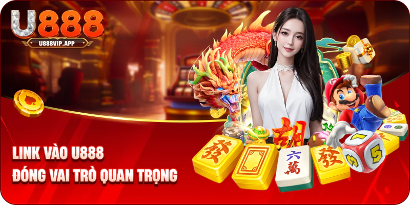 Link vào U888 đóng vai trò quan trọng