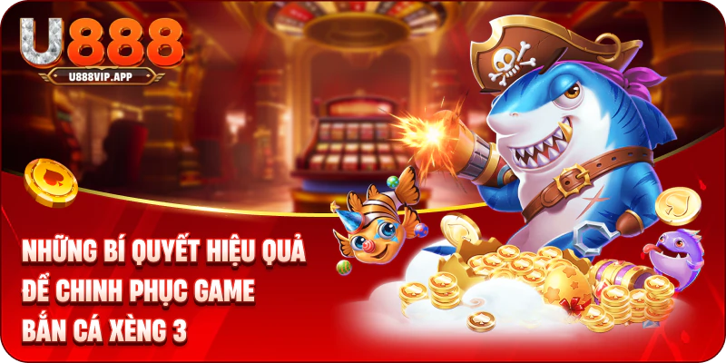 Những bí quyết hiệu quả để chinh phục game bắn cá xèng 3