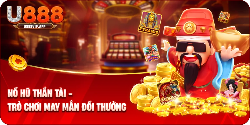 Nổ hũ thần tài - trò chơi may mắn đổi thưởng